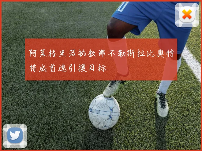 阿莱格里若执教那不勒斯拉比奥特将成首选引援目标